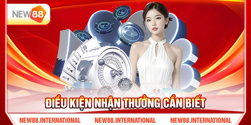 Điều kiện nhận thưởng cần biết